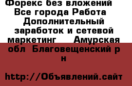 Форекс без вложений. - Все города Работа » Дополнительный заработок и сетевой маркетинг   . Амурская обл.,Благовещенский р-н